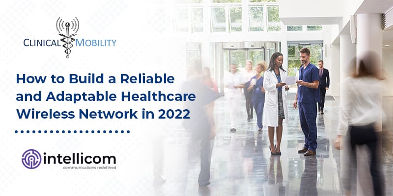 How to Build a Reliable and Adaptable Healthcare Wireless Network in 2022