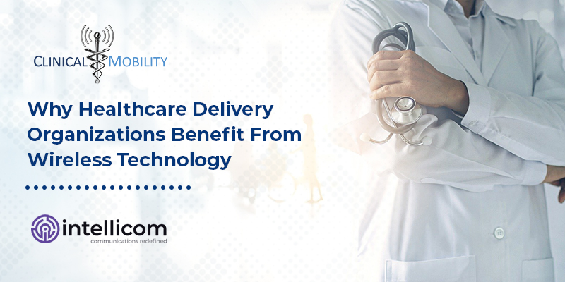 Why Healthcare Delivery Organizations Benefit From Wireless Technology